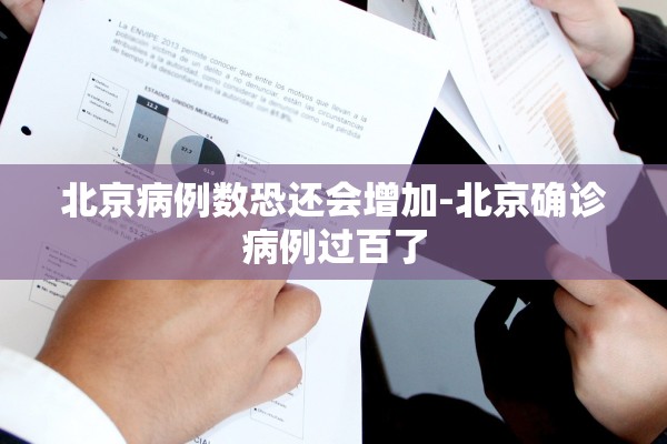 北京病例数恐还会增加-北京确诊病例过百了