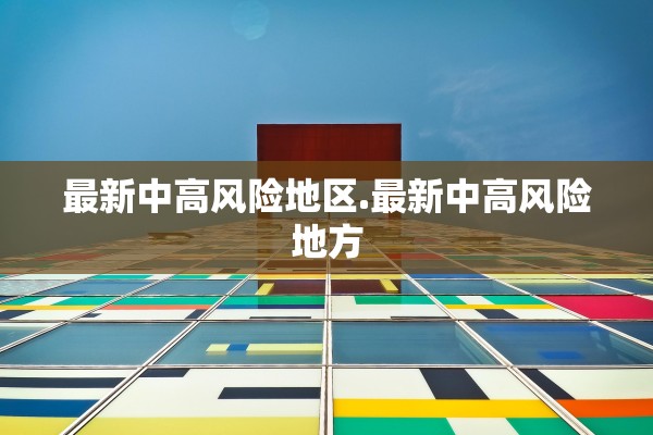 最新中高风险地区.最新中高风险地方