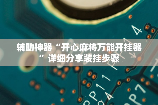 辅助神器“开心麻将万能开挂器”详细分享装挂步骤