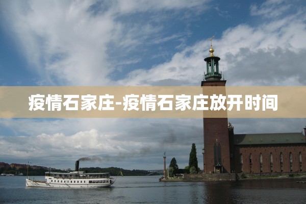 疫情石家庄-疫情石家庄放开时间