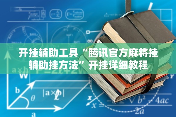 开挂辅助工具“腾讯官方麻将挂辅助挂方法	”开挂详细教程