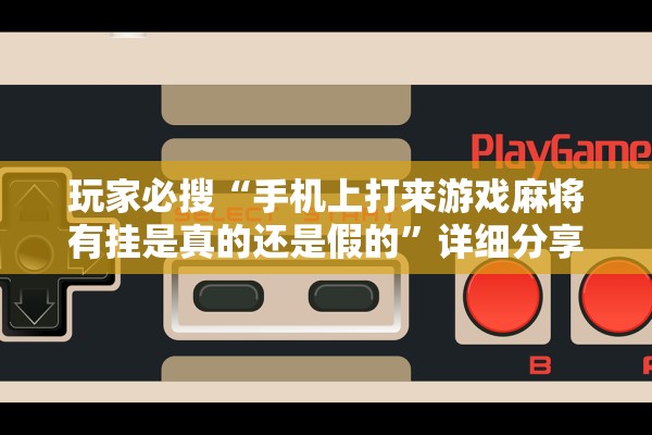 玩家必搜“手机上打来游戏麻将有挂是真的还是假的”详细分享装挂步骤教程