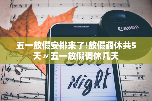 五一放假安排来了!放假调休共5天〃五一放假调休几天