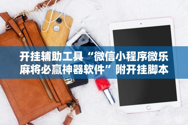 开挂辅助工具“微信小程序微乐麻将必赢神器软件”附开挂脚本详细步骤