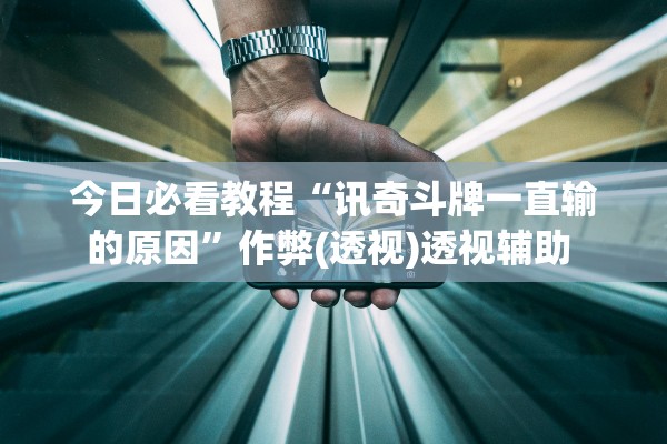 今日必看教程“讯奇斗牌一直输的原因”作弊(透视)透视辅助 