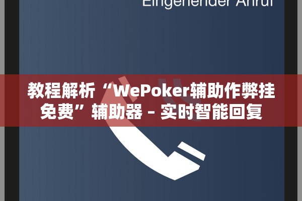 教程解析“WePoker辅助作弊挂免费”辅助器 – 实时智能回复