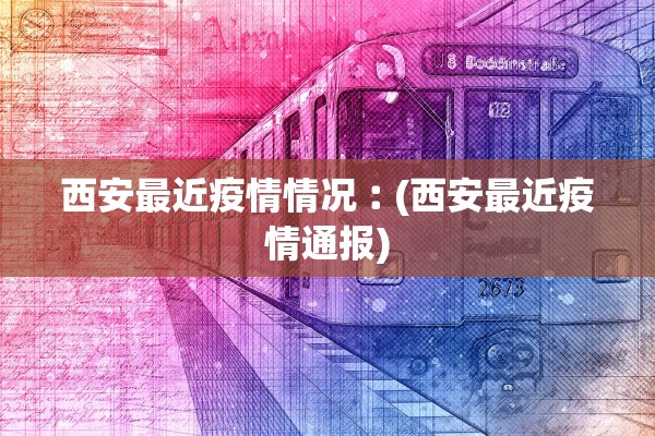 西安最近疫情情况︰(西安最近疫情通报)