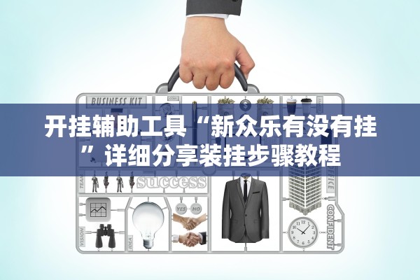 开挂辅助工具“新众乐有没有挂”详细分享装挂步骤教程