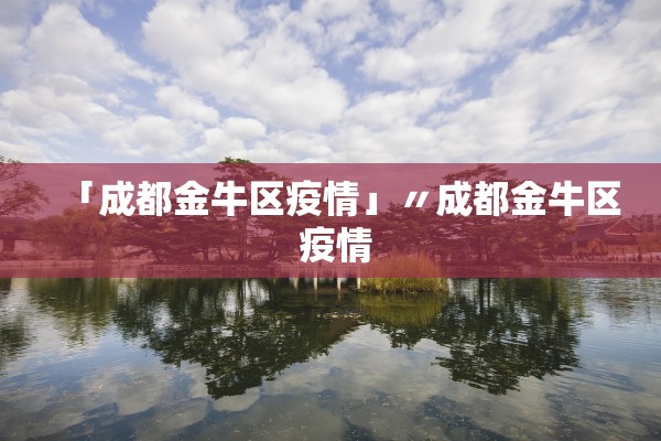 「成都金牛区疫情」〃成都金牛区 疫情