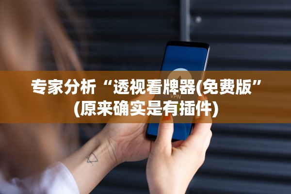 专家分析“透视看牌器(免费版”(原来确实是有插件)