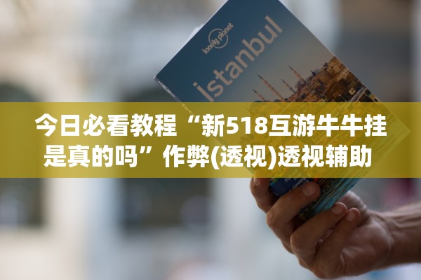 今日必看教程“新518互游牛牛挂是真的吗”作弊(透视)透视辅助 