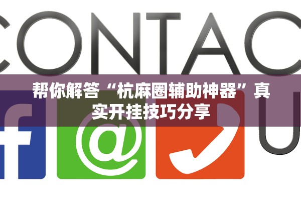 帮你解答“杭麻圈辅助神器”真实开挂技巧分享