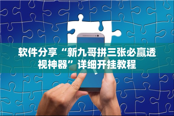 软件分享“新九哥拼三张必赢透视神器”详细开挂教程
