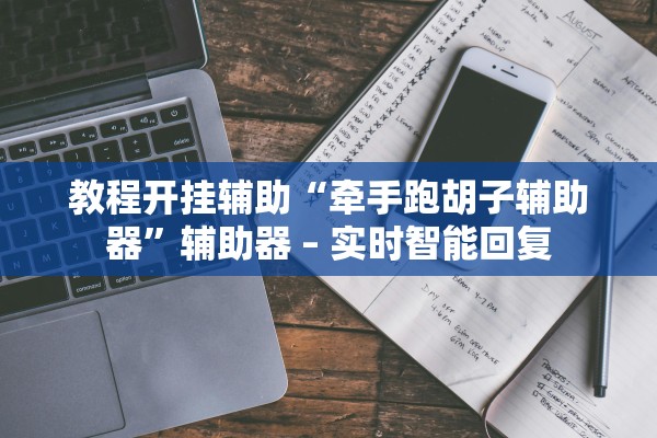 教程开挂辅助“牵手跑胡子辅助器”辅助器 – 实时智能回复