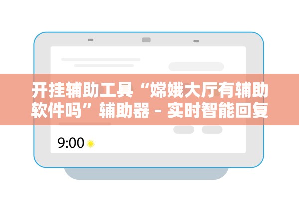 开挂辅助工具“嫦娥大厅有辅助软件吗”辅助器 – 实时智能回复