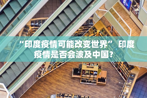 “印度疫情可能改变世界	” 印度疫情是否会波及中国？