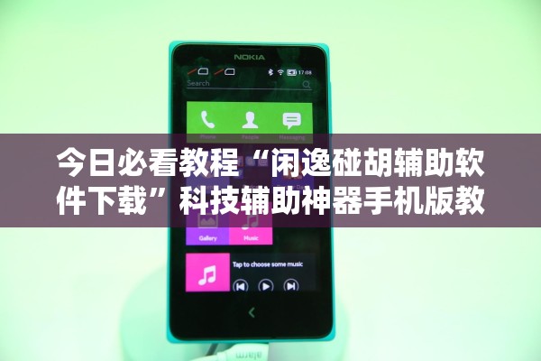 今日必看教程“闲逸碰胡辅助软件下载”科技辅助神器手机版教程