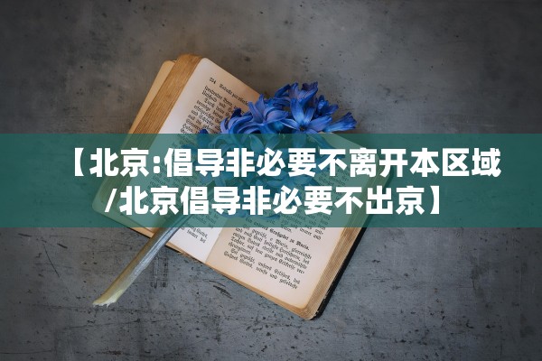 【北京:倡导非必要不离开本区域/北京倡导非必要不出京】