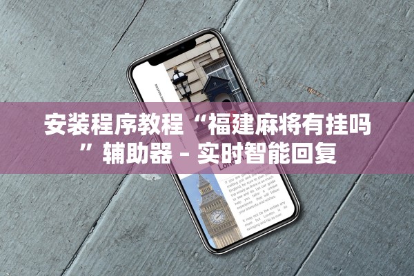 安装程序教程“福建麻将有挂吗”辅助器 – 实时智能回复