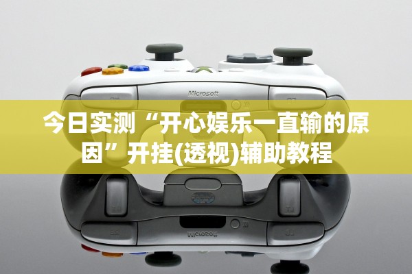 今日实测“开心娱乐一直输的原因”开挂(透视)辅助教程