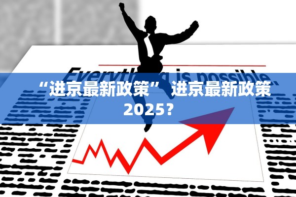 “进京最新政策” 进京最新政策2025？
