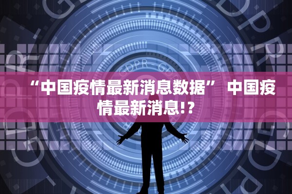 “中国疫情最新消息数据” 中国疫情最新消息!？