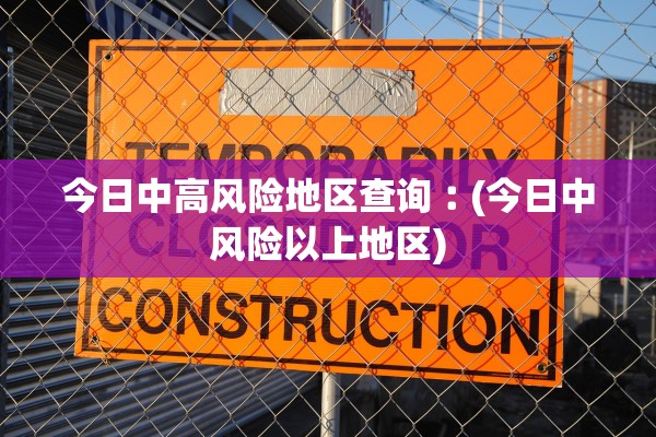 今日中高风险地区查询︰(今日中风险以上地区)