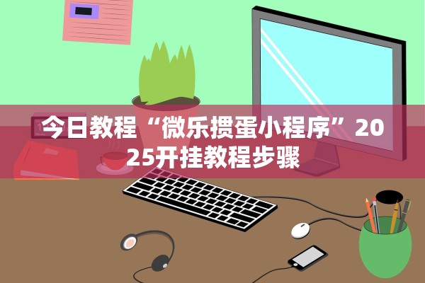 今日教程“微乐掼蛋小程序”2025开挂教程步骤