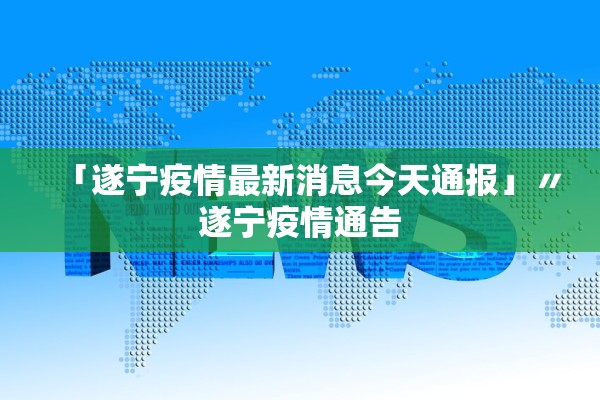 「遂宁疫情最新消息今天通报」〃遂宁疫情通告