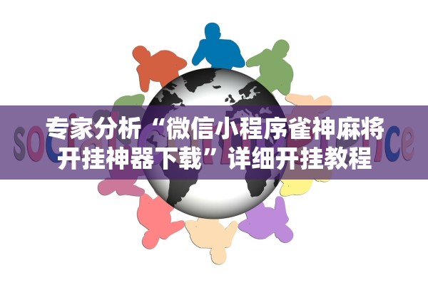 专家分析“微信小程序雀神麻将开挂神器下载”详细开挂教程