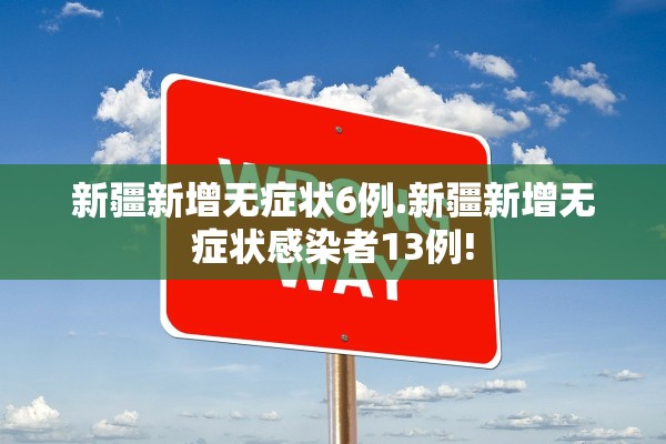 新疆新增无症状6例.新疆新增无症状感染者13例!