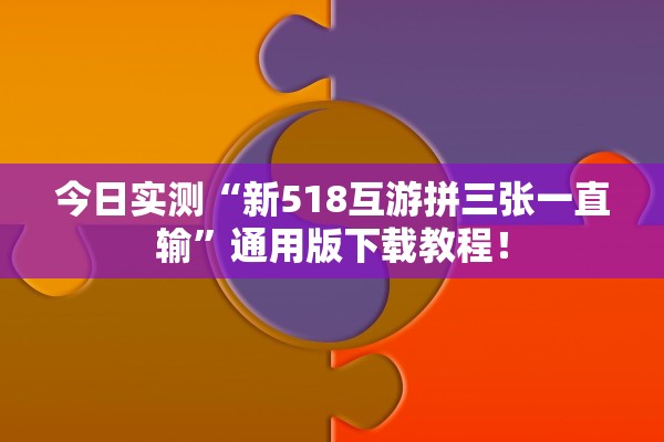 今日实测“新518互游拼三张一直输”通用版下载教程！