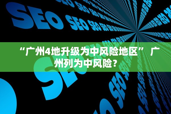 “广州4地升级为中风险地区” 广州列为中风险？