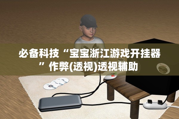 必备科技“宝宝浙江游戏开挂器”作弊(透视)透视辅助 