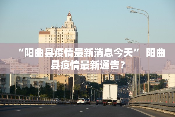 “阳曲县疫情最新消息今天” 阳曲县疫情最新通告？