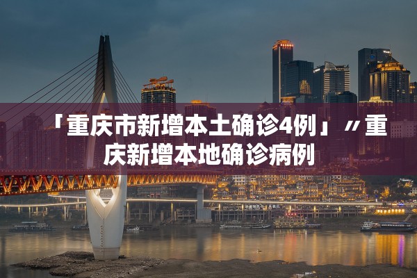 「重庆市新增本土确诊4例」〃重庆新增本地确诊病例