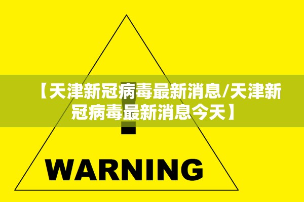 【天津新冠病毒最新消息/天津新冠病毒最新消息今天】