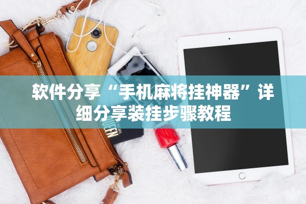 软件分享“手机麻将挂神器”详细分享装挂步骤教程