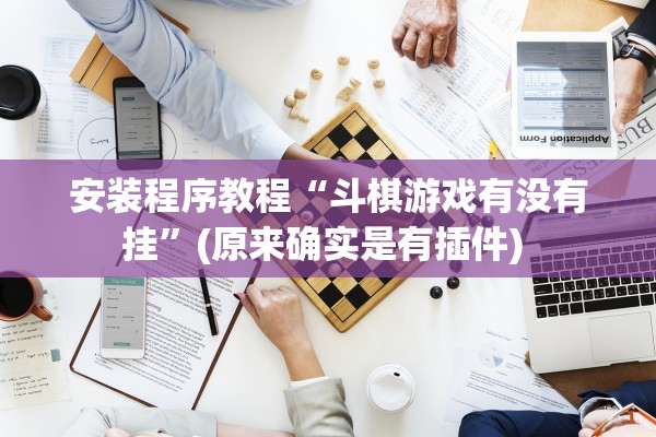 安装程序教程“斗棋游戏有没有挂”(原来确实是有插件) 