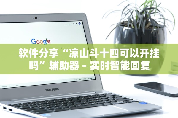 软件分享“凉山斗十四可以开挂吗”辅助器 – 实时智能回复