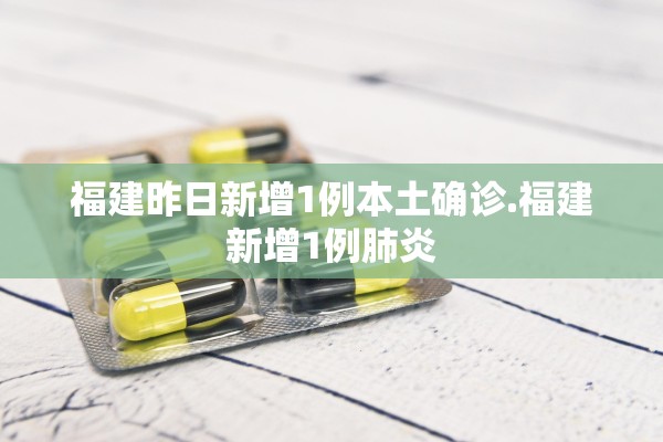 福建昨日新增1例本土确诊.福建新增1例肺炎