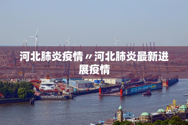 河北肺炎疫情〃河北肺炎最新进展疫情