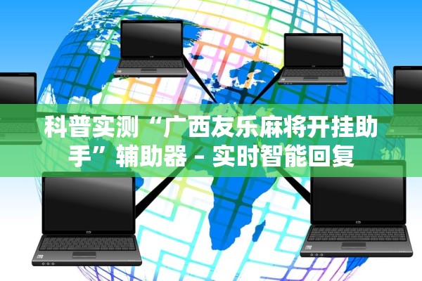 科普实测“广西友乐麻将开挂助手”辅助器 – 实时智能回复