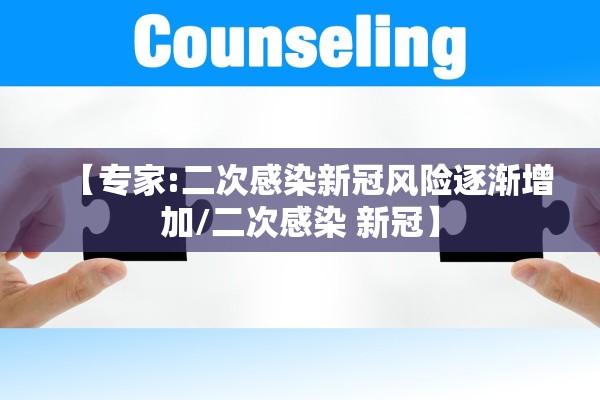 【专家:二次感染新冠风险逐渐增加/二次感染 新冠】