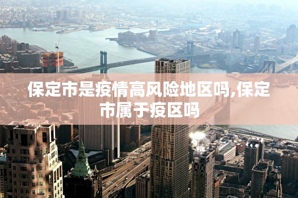 保定市是疫情高风险地区吗,保定市属于疫区吗