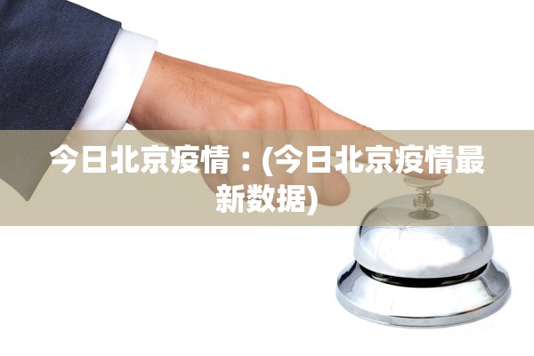 今日北京疫情︰(今日北京疫情最新数据)