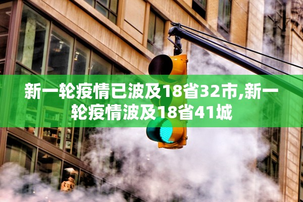 新一轮疫情已波及18省32市,新一轮疫情波及18省41城