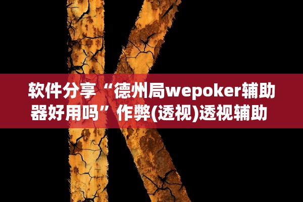 软件分享“德州局wepoker辅助器好用吗”作弊(透视)透视辅助 