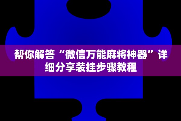 帮你解答“微信万能麻将神器”详细分享装挂步骤教程