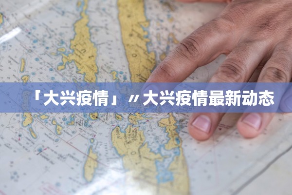 「大兴疫情」〃大兴疫情最新动态